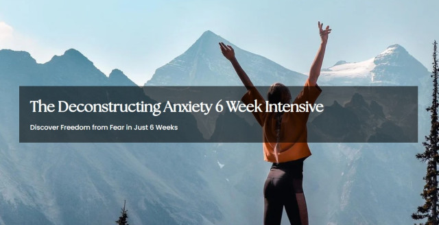 The Deconstructing Anxiety Six Week Intensive
